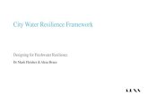 City Water Resilience Framework · City Water Resilience Framework Designing for Freshwater Resilience Dr Mark Fletcher & Alexa Bruce. Resilience is the capacity of individuals, communities