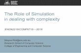 The Role of Simulation in dealing with complexity · The Role of Simulation in dealing with complexity Shayne.Flint@anu.edu.au Research School of Computer Science College of Engineering