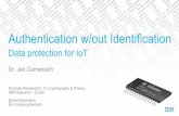 Authentication w/out Identification - IBM · 2017-06-06 · IBM Research – Zurich @JanCamenisch ibm.biz/jancamenisch Authentication w/out Identification Data protection for IoT.