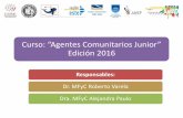 Curso: Agentes Comunitarios Junior Edición 2016 · 2017-04-10 · Propósito • Generar habilidades y herramientas para la promoción de salud y prevención de enfermedad desde