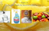 Topic 3: Acidic, Basic & Neutral Substances...Topic 3: Acidic, Basic & Neutral Substances •pH –Range is 0 to 14 •Work from middle towards the ends •Ends of the scale are the