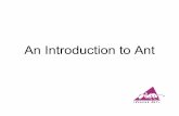 An Introduction to Ant · An Introduction to Ant . Overview • What is Ant? • Installing Ant • Anatomy of a build file – Projects – Properties – Targets – Tasks • Example