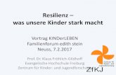Resilienz was unsere Kinder stark macht · 2017-07-02  · Resilienz – was unsere Kinder stark macht Vortrag KINDerLEBEN Familienforum edith stein Neuss, 7.2.2017 Prof. Dr. Klaus