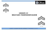 Lesson #3 Military Professionalism lesson 3.pdf · Elements of Military Professionalism 1) Knowledge of Mission 2) Technical Proficiency 3) Maturity 4) Honor 5) Duty 6) Respect 7)