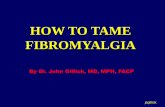 HOW TO TAME FIBROMYALGIA - Dr Gillick1000+ new patients per year 100 +/- Fibromyalgia – 30 /w Dx . One-third UCSD Work Injuries 350 +/- new injuries per year 25 +/- active fibromyalgics