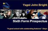 Sixth Form Prospectus - Ysgol John Bright...Page 1 Welcome/Croeso It gives me great pleasure to introduce you to the Sixth Form at Ysgol John Bright. Our Sixth Form has an ethos that