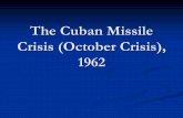 The Cuban Missile Crisis, 1962 · 2018-10-10 · The Cuban Missile Crisis, 1962 Author: Headteacher Created Date: 2/29/2012 3:21:37 PM ...