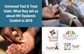 Universal Test & Treat trials: What they tell us about HIV ... · Universal Test and Treat Trials ›Randomized, population-based combination intervention studies integrating HIV