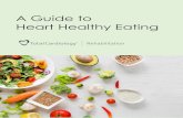 A Guide to Heart Healthy Eating - TotalCardiology Rehab · 2020-06-15 · Eating heart healthy does NOT mean you can’t ever have certain foods you might enjoy –restricting food