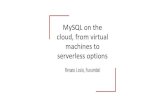 machines to cloud, from virtual serverless options MySQL ...€¦ · RDS MySQL Managed service (almost) 10 years old Vertical ... Managed service AZ RDS. Amazon Aurora MySQL/PostgreSQL