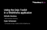 Using the Dojo Toolkit in a WebWorks application...AMD - Asynchronous Module Definition 6 Mechanism allows modules and dependencies to be loaded asynchronously Asynchronous format