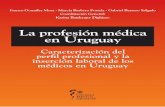 La profesión médica en Uruguay - Colegio Médico del Uruguay · 2018-06-13 · Nuestro país cuenta con una rica historia de la medicina que es necesario conservar en sus conceptos