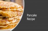Pancake Recipe - Down Syndrome · 2020-03-31 · Pancake Recipe. Ingredients •200g plain flour •Pinch of salt •2 eggs •600 ml milk •1 tablespoon melted butter. First sieve