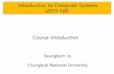 Introduction to Computer Systems (2019Fall) · 2019-09-05 · Introduction to Computer Systems (2019Fall) Seungbum Jo Chungbuk National University Course introduction