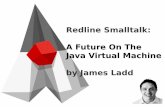 Redline Smalltalk: A Future On The Java Virtual Machine by … · 2017-02-20 · Why Smalltalk On The Java Virtual Machine? “… because nothing is as productive as Smalltalk, and