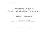 Dependency-Based Statistical Machine Translation · Statistical Machine Translation QunLiu Liangyou Li ADAPT entre Dublin ity University {qun.liu,liangyou.li}@adaptcentre.ie ATutorialatAMTA2016