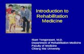 Introduction to Rehabilitation Medicine · PDF file Introduction to Rehabilitation Medicine Siam Tongprasert, M.D. Department of Rehabilitation Medicine Faculty of Medicine Chiang