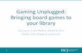 Gaming Unplugged: Bringing board games to your library · 2018-08-31 · Game selection •Party games •Cards Against Humanity, Sushi Go, Wits and Wagers •Classic games •( )