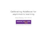 Calibrating AdaBoost for asymmetric learningAdaBoost Can it handle asymmetric problems? Update examples’ weights Confidence weighted majority vote Assign a confidence score to each
