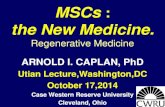 MSCs : the New Medicine. Regenerative MedicineMSCs : the New Medicine. Regenerative Medicine ARNOLD I. CAPLAN, PhD Utian Lecture,Washington,DC October 17,2014 Case Western Reserve