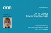 Presentedby C++forOpenCL ProgrammingLanguage · Arm,Cambridge,UK Presentedby AnastasiaStulova C++forOpenCL ProgrammingLanguage AnastasiaStulova,NeilHickey, SvenvanHaastregt,MarcoAntognini,KevinPet