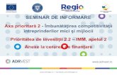 SEMINAR DE INFORMARE · 2019-10-31 ·   | facebook.com/inforegio.ro SEMINAR DE INFORMARE Axa prioritară 2-Îmbunătăţireacompetitivităţii întreprinderilor mici ...