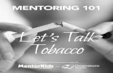Let’s Talk Tobacco€¦ · GENERAL GUIDELINES REMEMBER: ... Approaching the topic in a heavy-handed manner could turn the Mentee off or increase his/her interest in tobacco products.