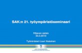 SAK:n 21. työympäristöseminaariSAK:n 21. työympäristöseminaarinetti.sak.fi/sak/tyoymparistoseminaari/2013-Suomen... · SAK:n 21. työympäristöseminaariSAK:n 21. työympäristöseminaari
