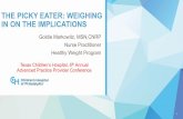 The Picky Eater- Weighing in on the Implications...• Nutrition • Failure to thrive, underweight, overweight • Failure to ingest age appropriate calories or nutrients • Drop