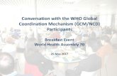 Conversation with the WHO Global Coordination Mechanism ... · Conversation with the WHO Global Coordination Mechanism (GCM/NCD) Participants Breakfast Event World Health Assembly