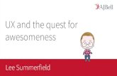 Little bit about me What is UX? UX & AJBell CoP - workshop · 2019-07-11 · What is UX? UX & AJBell CoP - workshop. UX and the quest for awesomeness Lee Summerfield . Awesomeness: