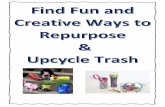 Repurposing and Upcycling Trash - cfcscc.org · Upcycling - creatively reuse, the process of transforming by-products, waste materials, useless, or unwanted products into new materials