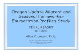 Oregon Update Migrant and Seasonal Farmworker Enumeration … Update... · Seasonal Farmworker Enumeration Profiles Study FINAL REPORT May, 2013. Alice C. Larson, Ph.D. P.O. Box 801,