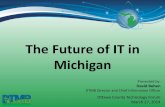 The Future of IT in Michigan10 A Mobility Transformation •In 2013 mobile phones overtook PCs as the most common web access device worldwide. •Mobile data traffic will increase