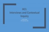 HCI: Interviews and Contextual Inquiry · Contextual Inquiry Similar to an interview, but done in the “context” where the participant is likely to interact with the technology.