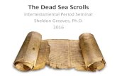 Intertestamental Period Seminar Sheldon Greaves, …...The Dead Sea Scrolls Intertestamental Period Seminar Sheldon Greaves, Ph.D. 2016 APOCALYPSE! What is “Apocalypse”? •Derived