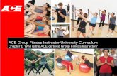 ACE Group Fitness Instructor University Curriculum...Learning Objectives Upon completion of this chapter, you will be able to: Define the ACE-certified group fitness instructor’s