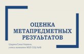 Оценка метапредметных результатов - nios.rugcro.nios.ru/system/files/shadrina_e.i.pdfМЕТАПРЕДМЕТНЫЕ РЕЗУЛЬТАТЫ освоенные