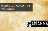 BUCKINGHAM PALACE IN WWII (And extra facts) · PDF file 2019-05-01 · BUCKINGHAM PALACE ! During the war, 9 GERMAN BOMBS hit Buckingham Palace One of the bombs, even ALMOST HIT THE