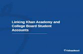 Linking Khan Academy and College Board Student …...Step 1 Log in to or create your Khan Academy account at satpractice.org Step 2 When prompted, agree to link your Khan Academy and
