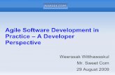 Agile Software Development in Practice – A Developer ... · Agile Software Development in Practice – A Developer Perspective Weerasak Witthawaskul Mr. Sweet Corn 29 August 2009.