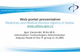 Medicines and Medical Devices Agency of Serbia · Web portal presentation Medicines and Medical Devices Agency of Serbia . . Igor Vanevski, M.Sc.M.E. Information Technologies Administrator