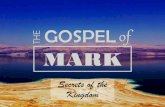 The Gospel of Mark - Secrets of the Kingdom€¦ · secrets of the kingdom are revealed and applied b. Unreceptive heart –one who hears but refuses to accept the word and put it
