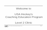Welcome to USA Hockey's Coaching Education …...USA Hockey Coaching Education Program Level 2 Page 3 Level 2 Clinic Agenda • Registration • Welcome/Introductions • Intro to