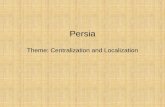Part 1: Persia Theme: Centralization and Localizationh · PDF file Alexander the Great •Persian Empire fell to Alexander the Great in 330 B.C. •Alexander is going to have an even