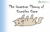 The Quantum Theory of Complex Care · The Concept. A Disordered Universe. An Ordered Universe But You May Not Want to Live There • Campus style a Long Way from Home ... Parallel