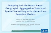 Mapping Suicide Death Rates: Geographic Aggregation Tools and … · 2018-05-01 · Mapping Suicide Death Rates: Geographic Aggregation Tools and Spatial Smoothing with Hierarchical