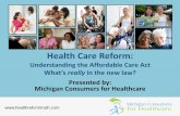 Health Care Reform - MichiganMichigan Consumers for Healthcare ... 2013- $1,250,000,000 2014- $1,500,000,000 2015 and forward $2,000,000,000 . Allocation of the funds •The funds