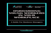ONBOARDING YOUNG WORKERS IN YOUR …...onboarding process for workers in their 20’s is different from previous generations (Weinmann, 2011). Young workers also think differently
