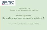 Retour d’expérience De la physique pour des non physiciens · 7 EPS Lyon 2016 J.-M. Courty et E. Kierlik Objectifs initiaux Présenter un panorama des grands domaines de la physique